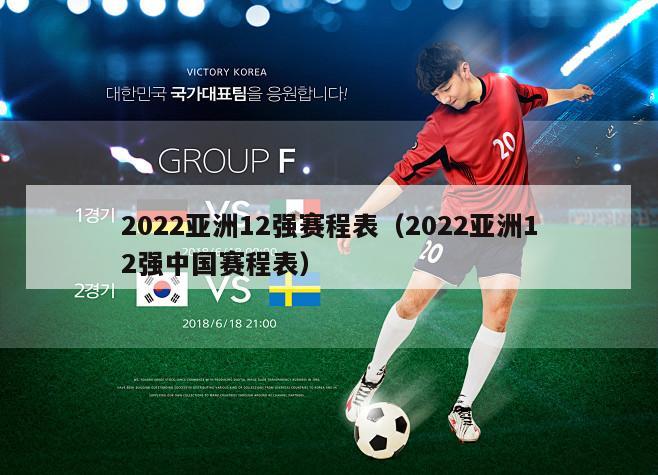 2022亚洲12强赛程表（2022亚洲12强中国赛程表）
